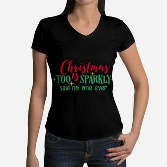 Christmas Is Too Sparkly Said No One Ever Funny Women Girls Women V-Neck T-Shirt | Crazezy