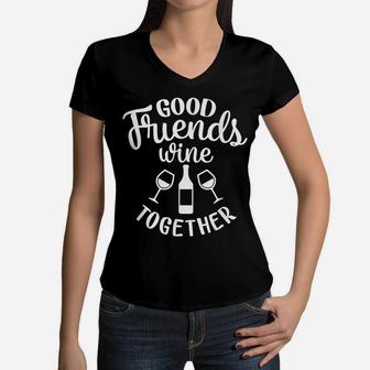 Good Friends And Wine Together Girl Trips Outfit Wine Lover Women V-Neck T-Shirt | Crazezy CA