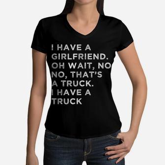 I HAVE A GIRLFRIEND OH WAIT, NO NO, THAT's A TRUCK Women V-Neck T-Shirt | Crazezy