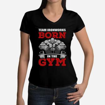 Team Ironworks Born In The Gym Sport Lovers Women V-Neck T-Shirt | Crazezy