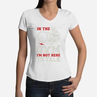 In The Gym I Am Not Here To Talk Quote For Gymer Women V-Neck T-Shirt | Crazezy