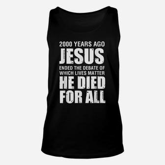 2000 Yrs Ago Jesus Ended The Debate Of Which Lives Matter Unisex Tank Top | Crazezy
