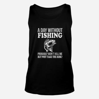 A Day Without Fishing Probably Wont Kill Me But Why Take The Risk Unisex Tank Top | Crazezy