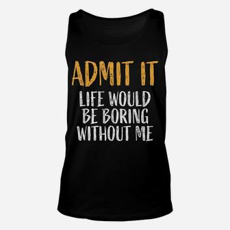 Admit It Life Would Be Boring Without Me Retro Funny Sayings Unisex Tank Top | Crazezy DE