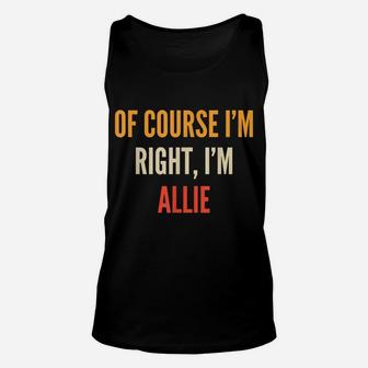 Allie Gifts, Of Course I'm Right, I'm Allie Unisex Tank Top | Crazezy