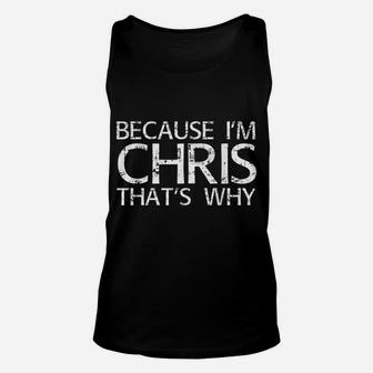 BECAUSE I'm CHRIS THAT's WHY Fun Shirt Funny Gift Idea Unisex Tank Top | Crazezy UK