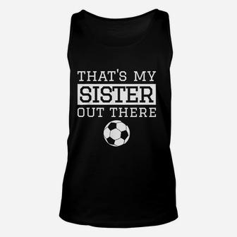 Brother Soccer Gift That's My Sister Soccer Unisex Tank Top | Crazezy