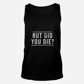 But Did You Die Funny Gym Workout Apparel Humor Sarcastic Unisex Tank Top | Crazezy CA