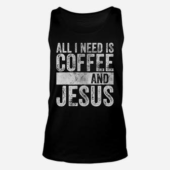 Christian Coffee Lover Shirt All I Need Is Coffee And Jesus Unisex Tank Top | Crazezy CA