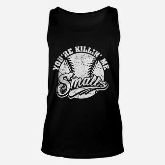 Cool You Are Killin Me Smalls Design For Softball Enthusiast Unisex Tank Top | Crazezy