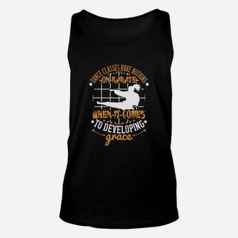 Dance Classes Have Nothing On Karate When It Comes To Developing Grace Unisex Tank Top | Crazezy CA