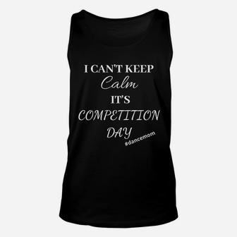 Dance Mom Cant Keep Calm It Is Competition Day Unisex Tank Top | Crazezy