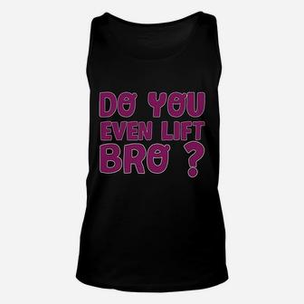 Do You Even Lift Bro Funny Workout Gym Unisex Tank Top | Crazezy