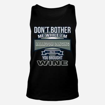 Dont Bother While Im Ballroom Dancing Unless Wine Unisex Tank Top | Crazezy