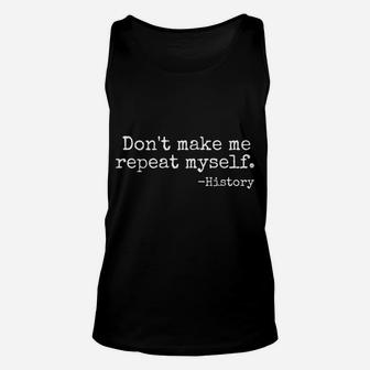Don't Make Me Repeat Myself History Teacher Unisex Tank Top | Crazezy DE