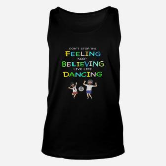 Dont Stop Feeling Keep Believing Live Life Dancing Unisex Tank Top | Crazezy