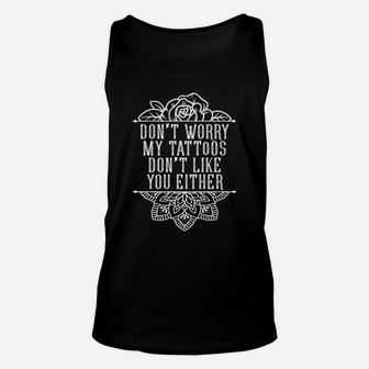 Don't Worry My Tattoos Don't Like You Either Funny Inked Unisex Tank Top | Crazezy