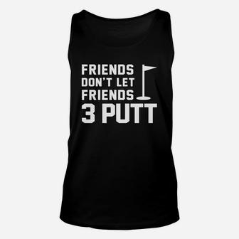 Friends Don't Let Friends 3 Putt Funny Humor Golf Tee Unisex Tank Top | Crazezy