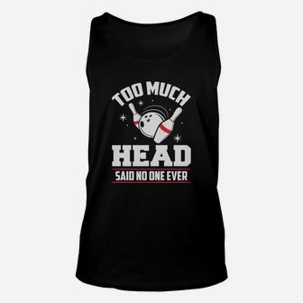 Funny Bowling T-shirt - Too Much Head Said No One Unisex Tank Top | Crazezy
