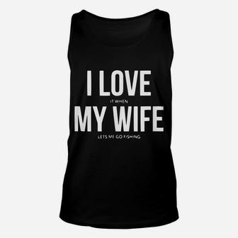 Funny I Love It When My Wife Lets Me Go Fishing Unisex Tank Top | Crazezy UK