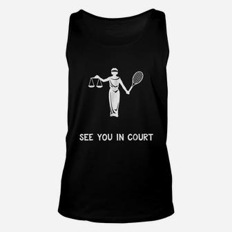Funny Tennis See You In Court Quote Lawyer Gift Unisex Tank Top | Crazezy UK