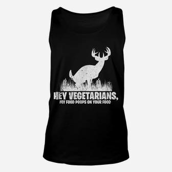 Hey Vegetarians My Food Poops On Your Food Tee Shirt Hunting Unisex Tank Top | Crazezy
