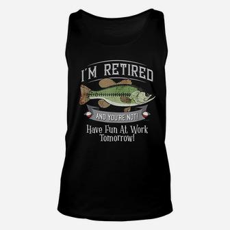 I Am Retired And You Are Not Fishing Have Fun At Work Unisex Tank Top | Crazezy AU