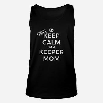 I Can Not Keep Calm I Am A Keeper Mom Soccer Goalie Mom Unisex Tank Top | Crazezy