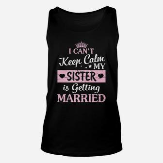I Can't Keep Calm My Sister Is Getting Married Happy To Me Unisex Tank Top | Crazezy