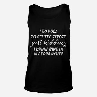 I Do Yoga Funny Drink Wine In Yoga Pants Novelty Gift Unisex Tank Top | Crazezy