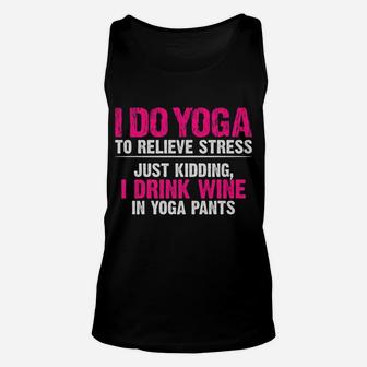 I Do Yoga To Relieve Stress Just Kidding Wine Yoga Pants Unisex Tank Top | Crazezy