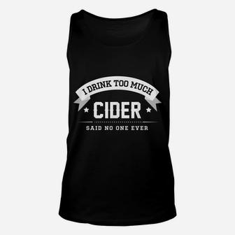 I Drink Too Much Cider Said No One Ever | Gift CM Unisex Tank Top | Crazezy