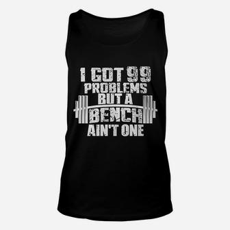 I Got 99 Problems But A Bench Ain't One Bodybuilding Gym Unisex Tank Top | Crazezy AU