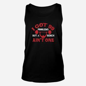 I Got 99 Problems But A Bench Aint One Gym Unisex Tank Top | Crazezy UK