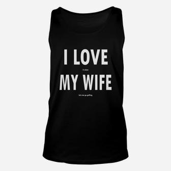 I Love It When My Wife Lets Me Go Golfing Funny Mens Unisex Tank Top | Crazezy