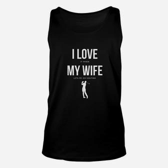 I Love It When My Wife Lets Me Go Golfing Funny Unisex Tank Top | Crazezy