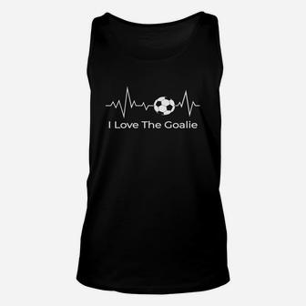 I Love The Goalie Shirt Soccer Heartbeat Goalkeeper Mom Dad Unisex Tank Top | Crazezy