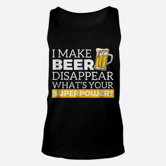 I Make Beer Disappear What's Your Superpower Drinking Shirt Unisex Tank Top | Crazezy UK