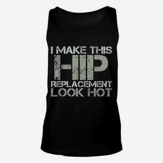 I Make This Hip Replacement Look Hot Funny Surgery Gag Unisex Tank Top | Crazezy