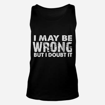 I May Be Wrong But I Doubt It - Sarcastic Funny Unisex Tank Top | Crazezy DE