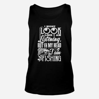 I May Look Like I Am Listening Fishing Tshirt Unisex Tank Top | Crazezy