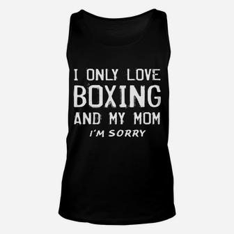 I Only Love Boxing And My Mom Im Sorry Boxer Mother Unisex Tank Top | Crazezy