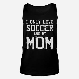 I Only Love Soccer And My Mom Player Mama Mother Gift Unisex Tank Top | Crazezy UK