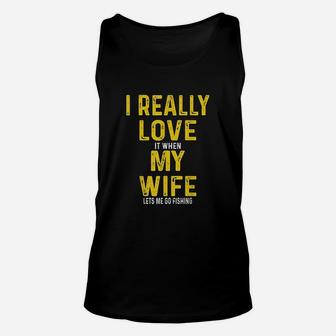 I Really Love It When My Wife Lets Me Go Fishing Unisex Tank Top | Crazezy