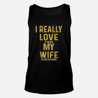 I Really Love It When My Wife Lets Me Go Fishing Unisex Tank Top | Crazezy