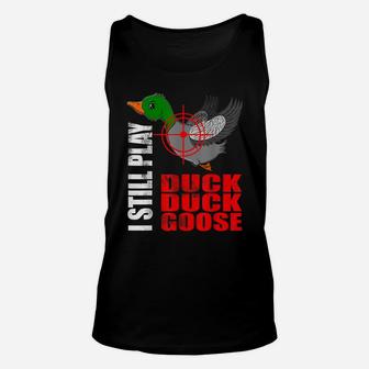 I Still Play Duck Duck Goose Funny Duck Hunting Hunter Fun Unisex Tank Top | Crazezy