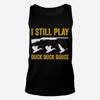 I Still Play - Funny Tshirt For Duck And Goose Hunters Unisex Tank Top | Crazezy