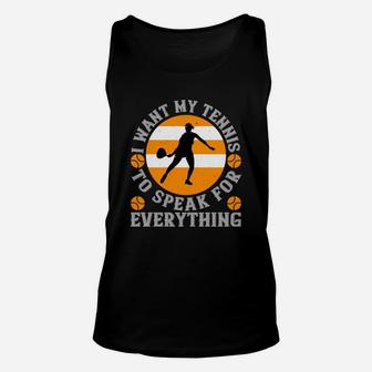 I Want My Tennis To Speak For Everything Unisex Tank Top | Crazezy