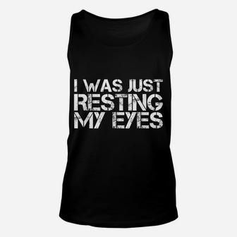 I WAS JUST RESTING MY EYES Shirt Funny Sleeping Gift Idea Unisex Tank Top | Crazezy