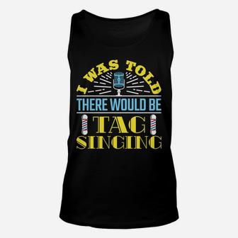 I Was Told There Would Be Tag Singing Barbershop Harmony Sweatshirt Unisex Tank Top | Crazezy